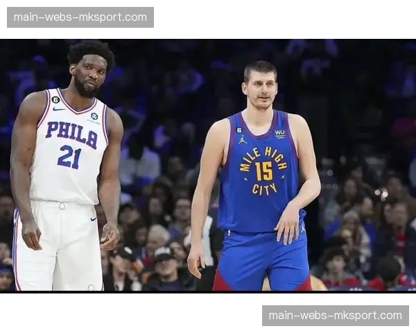 焦点前瞻：恩比德与约基奇的MVP级中锋对决将于明日上演